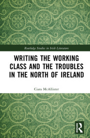 Writing the Working Class and the Troubles in the North of Ireland by Ciara McAllister, 9781041034766