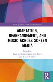 Adaptation, Rearrangement, and Music Across Screen Media by Kate Galloway, Katherine Reed, Reba Wissner, 9781032584737