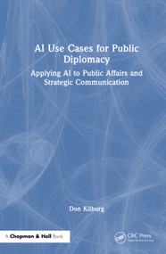 AI Use Cases for Public Diplomacy (Applying AI to Public Affairs and Strategic Communication) by Don Kilburg, 9781041009382