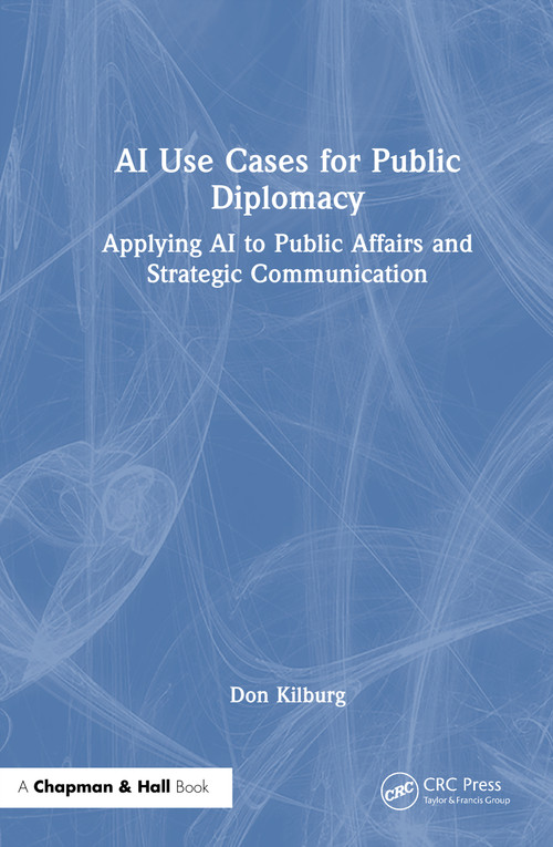 AI Use Cases for Public Diplomacy (Applying AI to Public Affairs and Strategic Communication) by Don Kilburg, 9781041009382