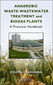 Anaerobic Waste-Wastewater Treatment and Biogas Plants (A Practical Handbook) by Joseph Chukwuemeka Akunna, 9780815346395