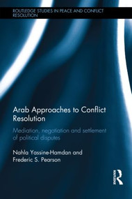 Arab Approaches to Conflict Resolution (Mediation, Negotiation and Settlement of Political Disputes) by Nahla Yassine-Hamdan, Frederic Pearson, 9780415817448