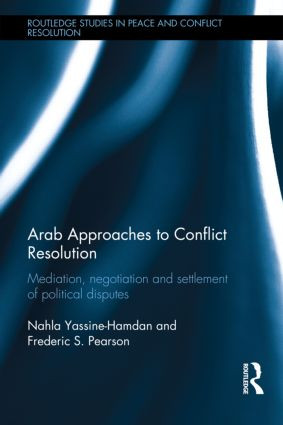 Arab Approaches to Conflict Resolution (Mediation, Negotiation and Settlement of Political Disputes) by Nahla Yassine-Hamdan, Frederic Pearson, 9780415817448