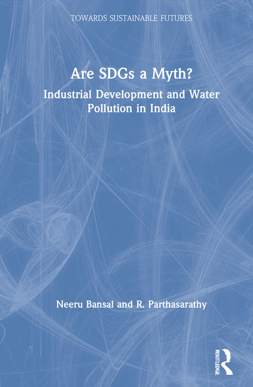 Are SDGs a Myth? (Industrial Development and Water Pollution in India) by Neeru Bansal, R. Parthasarathy, 9780367030438