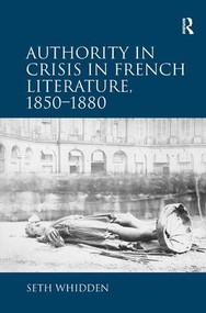 Authority in Crisis in French Literature, 1850-1880 by Seth Whidden, 9781472444264