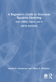 A Beginner's Guide to Structural Equation Modeling (with LISREL, Mplus, and R) by Randall E. Schumacker, Tiffany A. Whittaker, 9781041073796