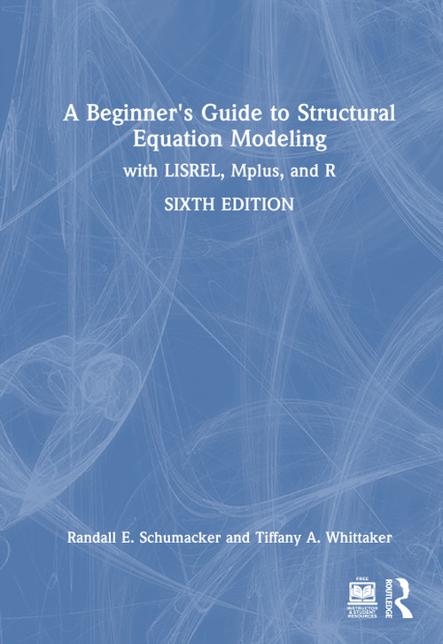 A Beginner's Guide to Structural Equation Modeling (with LISREL, Mplus, and R) by Randall E. Schumacker, Tiffany A. Whittaker, 9781041073796
