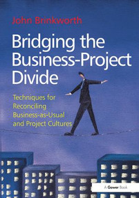 Bridging the Business-Project Divide (Techniques for Reconciling Business-as-Usual and Project Cultures) by John Brinkworth, 9781409465171