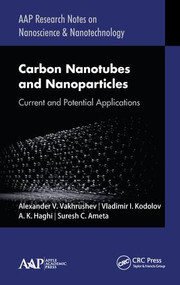 Carbon Nanotubes and Nanoparticles (Current and Potential Applications) by Alexander V. Vakhrushev, Vladimir I. Kodolov, A. K. Haghi, Suresh C. Ameta, 9781771887342