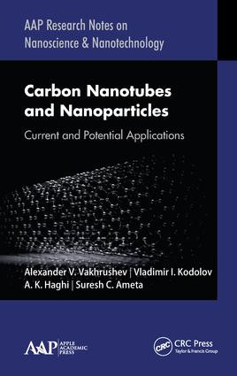 Carbon Nanotubes and Nanoparticles (Current and Potential Applications) by Alexander V. Vakhrushev, Vladimir I. Kodolov, A. K. Haghi, Suresh C. Ameta, 9781771887342
