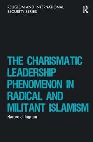 The Charismatic Leadership Phenomenon in Radical and Militant Islamism by Haroro J. Ingram, 9781409449843