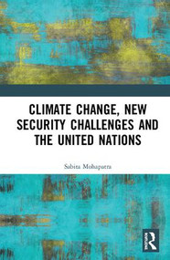 Climate Change, New Security Challenges and the United Nations by Sabita Mohapatra, 9781138243798