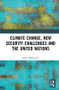 Climate Change, New Security Challenges and the United Nations by Sabita Mohapatra, 9781138243798