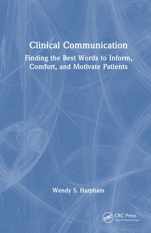 Clinical Communication (Finding the Best Words to Inform, Comfort, and Motivate Patients) by Wendy S. Harpham, 9781041255796