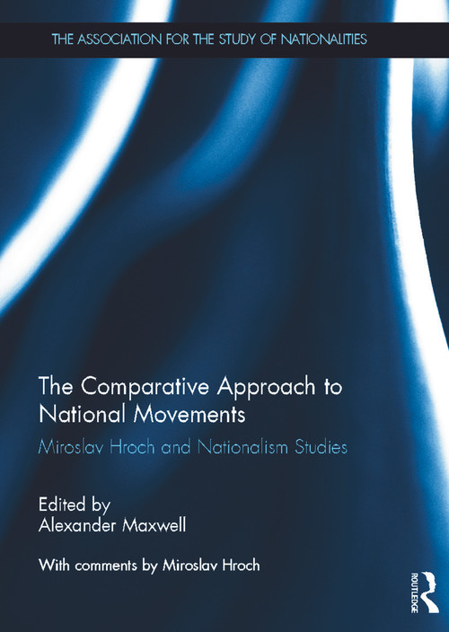 The Comparative Approach to National Movements (Miroslav Hroch and Nationalism Studies) by Alexander Maxwell, 9780415681964
