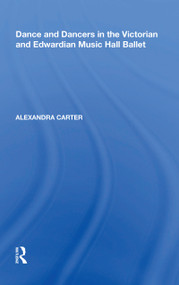 Dance and Dancers in the Victorian and Edwardian Music Hall Ballet by Alexandra Carter, 9780815346272
