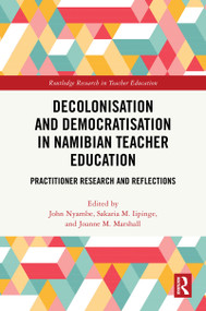 Decolonisation and Democratisation in Namibian Teacher Education (Practitioner Research and Reflections) by John Nyambe, Sakaria M. Iipinge, Joanne M. Marshall, 9781041006893