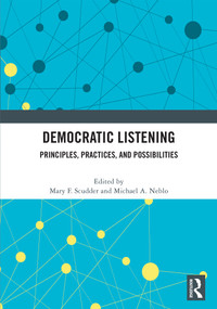 Democratic Listening (Principles, Practices, and Possibilities) by Mary F. Scudder, Michael A. Neblo, 9781041392613