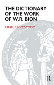 The Dictionary of the Work of W.R. Bion by Rafael E. Lopez-Corvo, 9780367327705