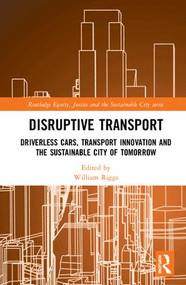 Disruptive Transport (Driverless Cars, Transport Innovation and the Sustainable City of Tomorrow) by William Riggs, 9781138613164