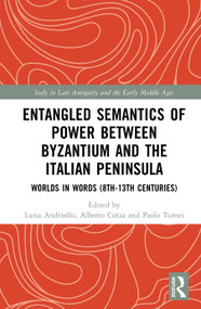 Entangled Semantics of Power between Byzantium and the Italian Peninsula (Worlds in Words (8th-13th Centuries)) by Luisa Andriollo, Alberto Cotza, Paolo Tomei, 9789048564019
