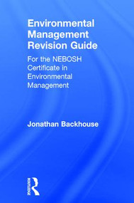 Environmental Management Revision Guide (For the NEBOSH Certificate in Environmental Management) by Jonathan Backhouse, 9780415791601
