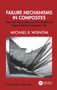Failure Mechanisms in Composites (How and Why Continuous Fibre Reinforced Polymer Matrix Composites Fail) by Michael R. Wisnom, 9781032746401