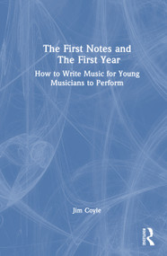 The First Notes and The First Year (How to Write Music for Young Musicians to Perform) by Jim Coyle, 9781041163985