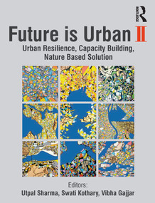 Future is Urban (Nature Based Solutions, Capacity Building and Urban Resilience) by Utpal Sharma, Swati Kothary, Vibha Gajjar, 9781032784434