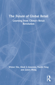 The Future of Global Retail (Learning from China's Retail Revolution) by Winter Nie, Mark Greeven, Yunfei Feng, James Wang, 9781032070414