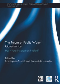 The Future of Public Water Governance (Has Water Privatization Peaked?) by Christopher A. Scott, Bernard de Gouvello, 9780415713139