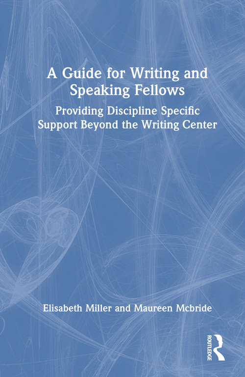 A Guide for Writing and Speaking Fellows (Providing Discipline-Specific Support Beyond the Writing Center) by Elisabeth L. Miller, Maureen McBride, 9781041119197