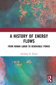 A History of Energy Flows (From Human Labor to Renewable Power) by Anthony N. Penna, 9781138588295