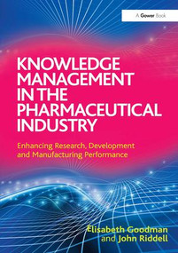 Knowledge Management in the Pharmaceutical Industry (Enhancing Research, Development and Manufacturing Performance) by Elisabeth Goodman, John Riddell, 9781409453352