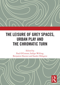The Leisure of Grey Spaces, Urban Play and the Chromatic Turn by Paul O'Connor, Indigo Willing, Benjamin Duester, Sander Hölsgens, 9781041198819
