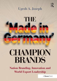The 'Made in Germany' Champion Brands (Nation Branding, Innovation and World Export Leadership) by Ugesh A. Joseph, 9781409466468