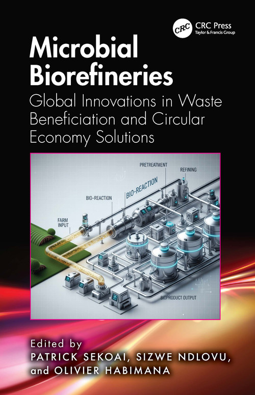 Microbial Biorefineries (Global Innovations in Waste Beneficiation and Circular Economy Solutions) by Patrick Sekoai, Sizwe Ndlovu, Olivier Habimana, 9781041251088