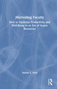 Motivating Faculty (How to Optimize Productivity and Well-Being in an Era of Scarce Resources) by Martin E. Ford, 9781041130123