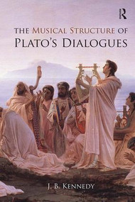 The Musical Structure of Plato's Dialogues by J.B. Kennedy, 9781844652662