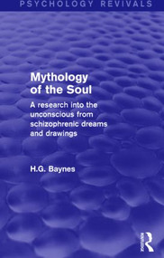 Mythology of the Soul (Psychology Revivals) (A Research into the Unconscious from Schizophrenic Dreams and Drawings) by H.G. Baynes, 9781138852334
