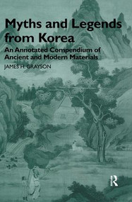 Myths and Legends from Korea (An Annotated Compendium of Ancient and Modern Materials) by James H. Grayson, 9780700712410