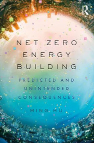 Net Zero Energy Building (Predicted and Unintended Consequences) by Ming Hu, 9780815367796