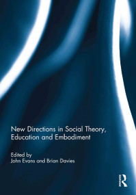 New Directions in Social Theory, Education and Embodiment by John Evans, Brian Davies, 9780415839365