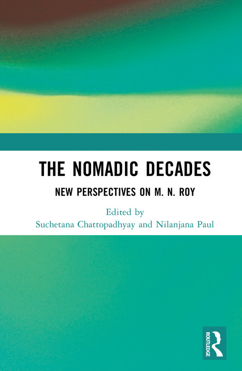 The Nomadic Decades (New Perspectives on M. N. Roy) by Suchetana Chattopadhyay, Nilanjana Paul, 9781041115717