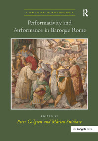 Performativity and Performance in Baroque Rome by Peter Gillgren, Mårten Snickare, 9781409420996