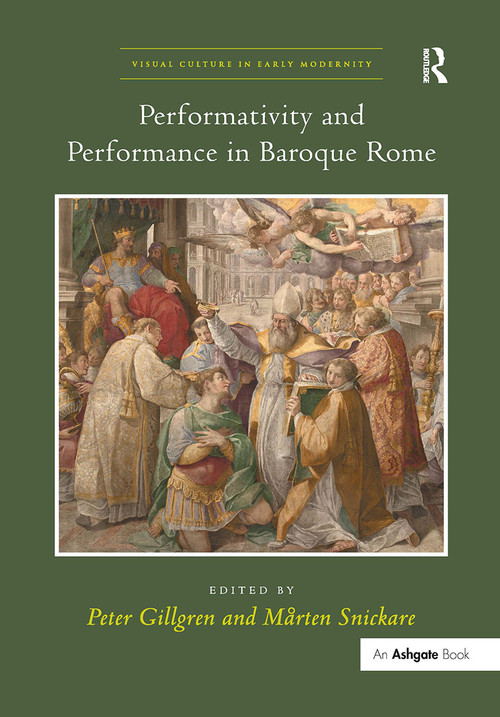 Performativity and Performance in Baroque Rome by Peter Gillgren, Mårten Snickare, 9781409420996