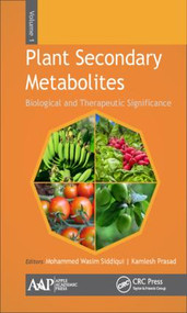 Plant Secondary Metabolites, Volume One (Biological and Therapeutic Significance) by Mohammed Wasim Siddiqui, Kamlesh Prasad, 9781771883528