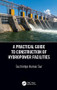 A Practical Guide to Construction of Hydropower Facilities by Suchintya Kumar Sur, 9780815378051