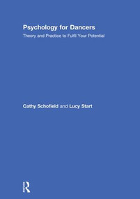 Psychology for Dancers (Theory and Practice to Fulfil Your Potential) by Cathy Schofield, Lucy Start, 9781138085176
