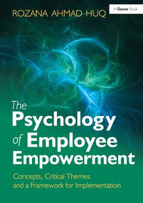 The Psychology of Employee Empowerment (Concepts, Critical Themes and a Framework for Implementation) by Rozana Ahmad Huq, 9781409448907